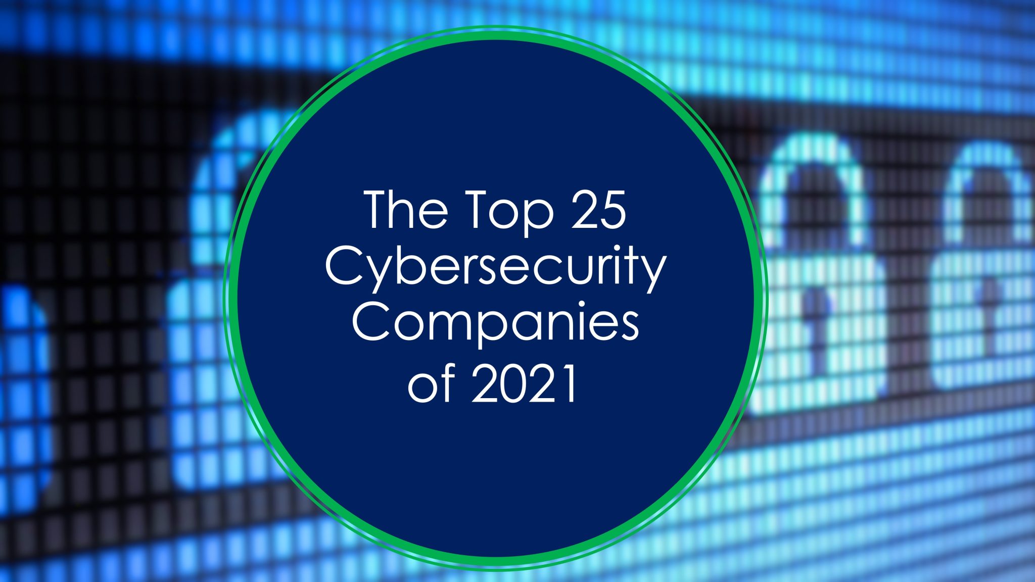 The Top 25 Cybersecurity Companies of 2021